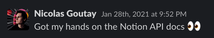 A screenshot of a Slack message, by me, dated Jan 28th, 2021 saying “”Got my hands on the Notion API docs 👀
